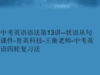 中考英语语法第13讲状语从句课件育英科技王衡老师中考英语四轮复习法精编版.ppt